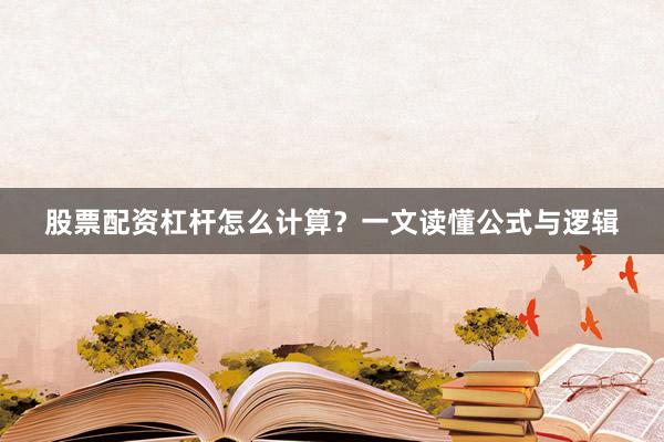 股票配资杠杆怎么计算？一文读懂公式与逻辑