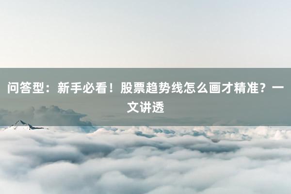 问答型：新手必看！股票趋势线怎么画才精准？一文讲透