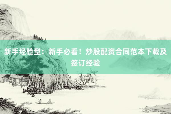 新手经验型：新手必看！炒股配资合同范本下载及签订经验