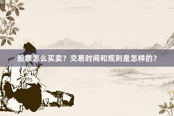 股票怎么买卖？交易时间和规则是怎样的？