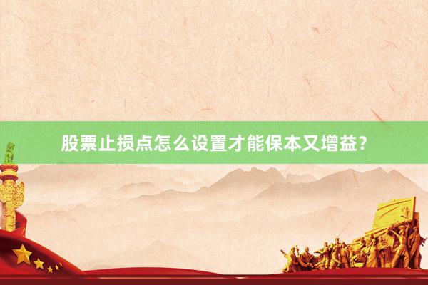 股票止损点怎么设置才能保本又增益？