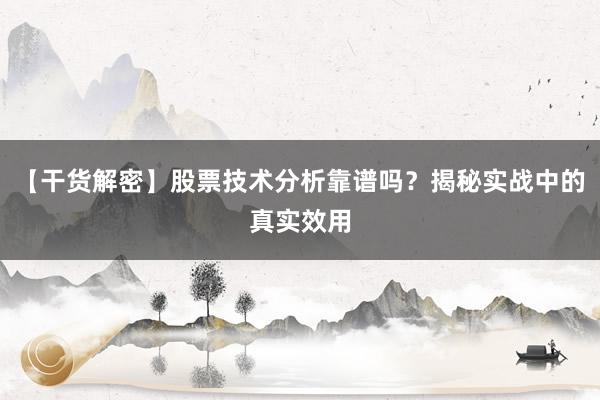 【干货解密】股票技术分析靠谱吗？揭秘实战中的真实效用