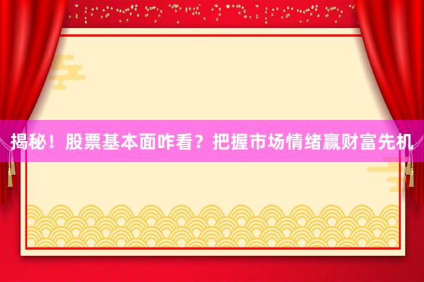 揭秘！股票基本面咋看？把握市场情绪赢财富先机