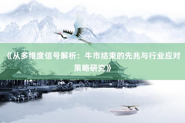 《从多维度信号解析：牛市结束的先兆与行业应对策略研究》