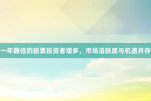 一年翻倍的股票投资者增多，市场活跃度与机遇并存