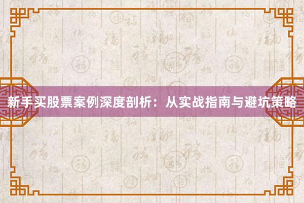 新手买股票案例深度剖析：从实战指南与避坑策略