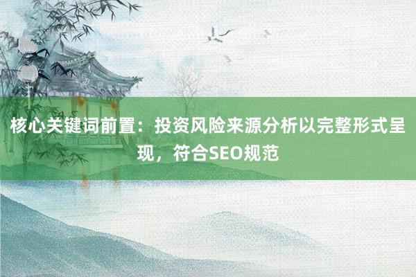 核心关键词前置：投资风险来源分析以完整形式呈现，符合SEO规范