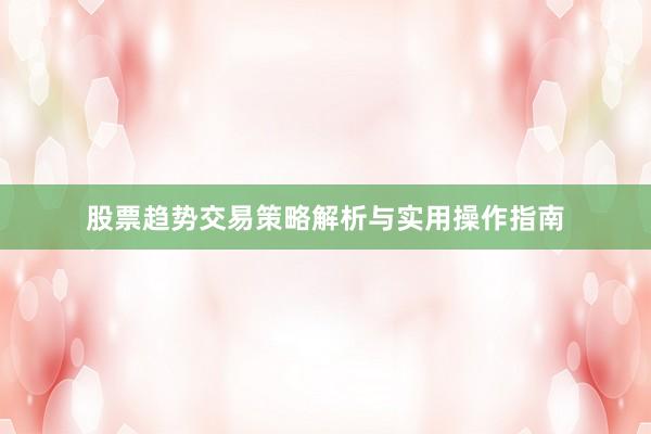 股票趋势交易策略解析与实用操作指南