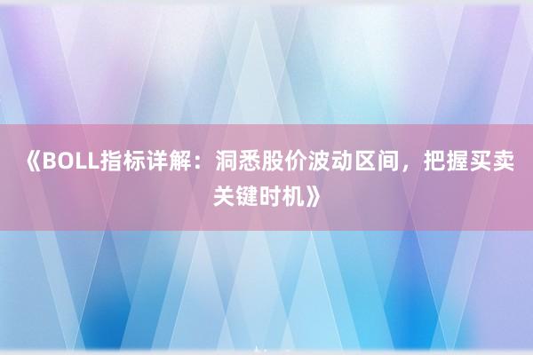 《BOLL指标详解：洞悉股价波动区间，把握买卖关键时机》